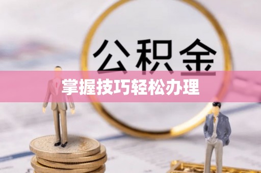 开阳掌握技巧轻松办理