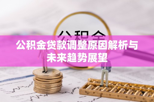 开阳公积金贷款调整原因解析与未来趋势展望