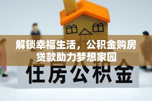 开阳解锁幸福生活，公积金购房贷款助力梦想家园