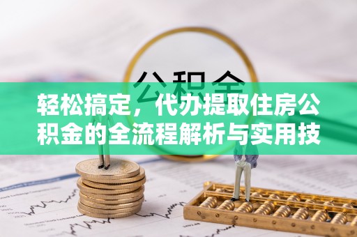 开阳轻松搞定，代办提取住房公积金的全流程解析与实用技巧