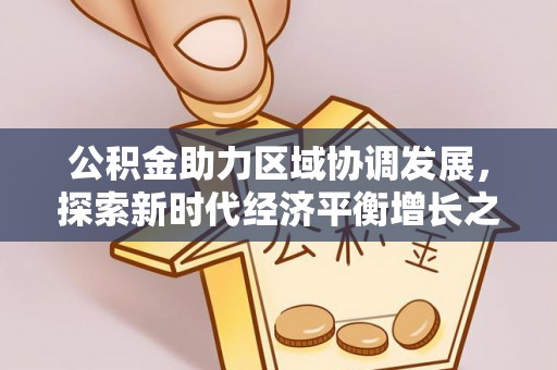 开阳公积金助力区域协调发展，探索新时代经济平衡增长之道
