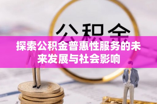 开阳探索公积金普惠性服务的未来发展与社会影响