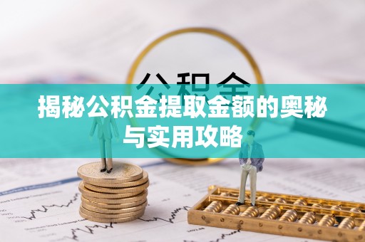 开阳揭秘公积金提取金额的奥秘与实用攻略