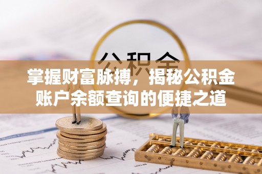开阳掌握财富脉搏，揭秘公积金账户余额查询的便捷之道