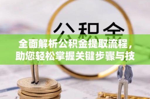 开阳全面解析公积金提取流程，助您轻松掌握关键步骤与技巧