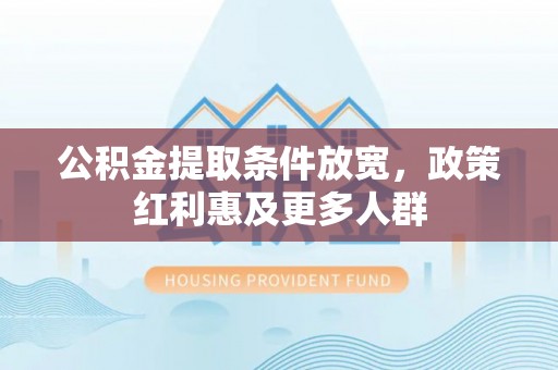 开阳公积金提取条件放宽，政策红利惠及更多人群