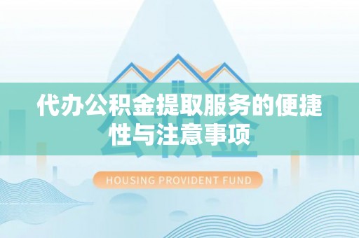 开阳代办公积金提取服务的便捷性与注意事项