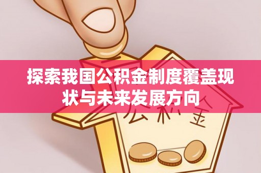 开阳探索我国公积金制度覆盖现状与未来发展方向