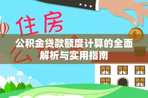 开阳公积金贷款额度计算的全面解析与实用指南