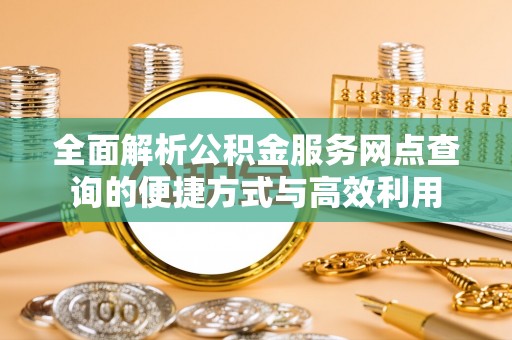 开阳全面解析公积金服务网点查询的便捷方式与高效利用