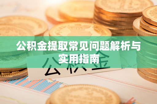 开阳公积金提取常见问题解析与实用指南
