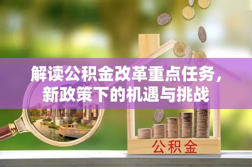 开阳解读公积金改革重点任务，新政策下的机遇与挑战