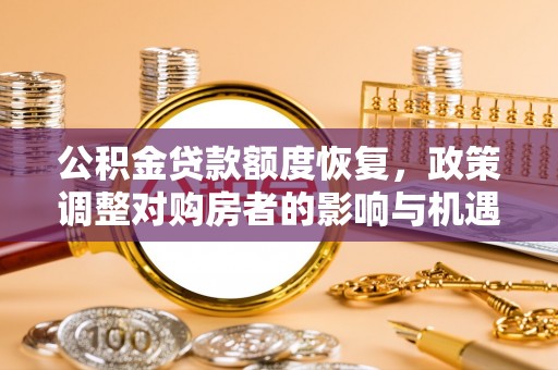 开阳公积金贷款额度恢复，政策调整对购房者的影响与机遇