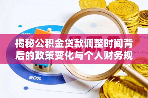 开阳揭秘公积金贷款调整时间背后的政策变化与个人财务规划