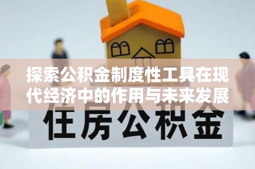 开阳探索公积金制度性工具在现代经济中的作用与未来发展