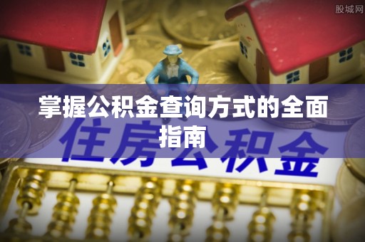 开阳掌握公积金查询方式的全面指南