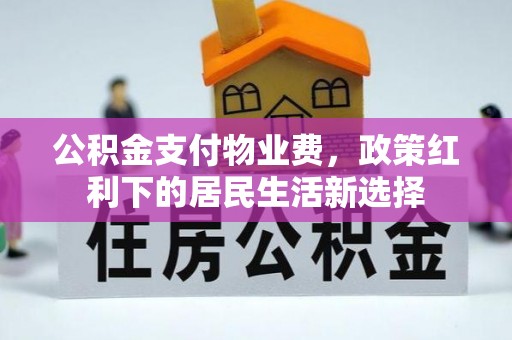 开阳公积金支付物业费，政策红利下的居民生活新选择