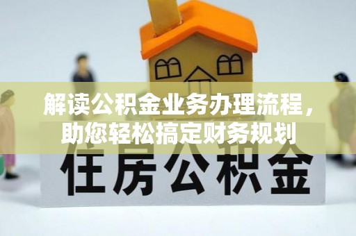 开阳解读公积金业务办理流程，助您轻松搞定财务规划