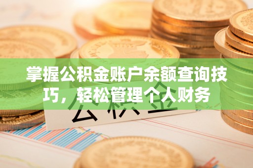 开阳掌握公积金账户余额查询技巧，轻松管理个人财务