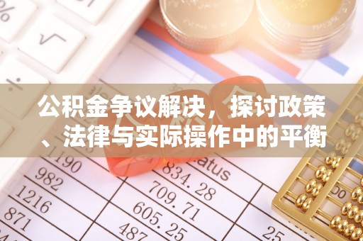 开阳公积金争议解决，探讨政策、法律与实际操作中的平衡之道
