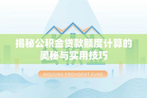 开阳揭秘公积金贷款额度计算的奥秘与实用技巧