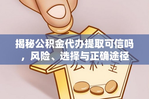 开阳揭秘公积金代办提取可信吗，风险、选择与正确途径