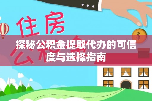 开阳探秘公积金提取代办的可信度与选择指南