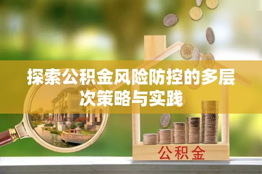 开阳探索公积金风险防控的多层次策略与实践