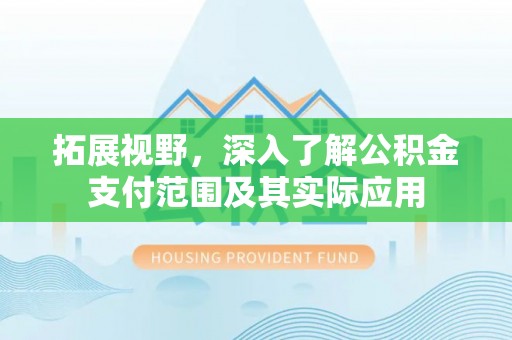 开阳拓展视野，深入了解公积金支付范围及其实际应用