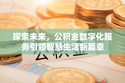 开阳探索未来，公积金数字化服务引领智慧生活新篇章