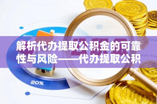 开阳解析代办提取公积金的可靠性与风险——代办提取公积金靠谱吗