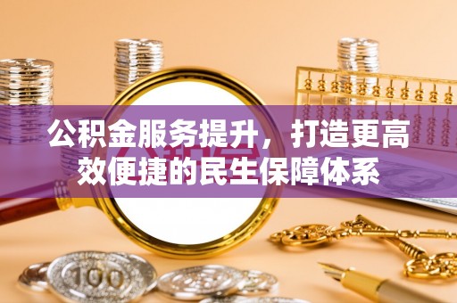 开阳公积金服务提升，打造更高效便捷的民生保障体系