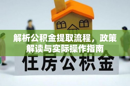 开阳解析公积金提取流程，政策解读与实际操作指南