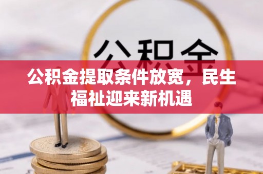 开阳公积金提取条件放宽，民生福祉迎来新机遇