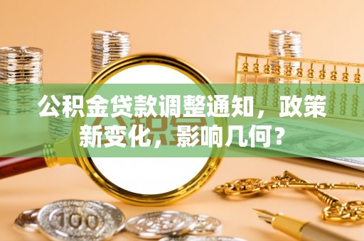 开阳公积金贷款调整通知，政策新变化，影响几何？