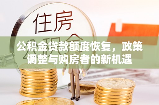 开阳公积金贷款额度恢复，政策调整与购房者的新机遇