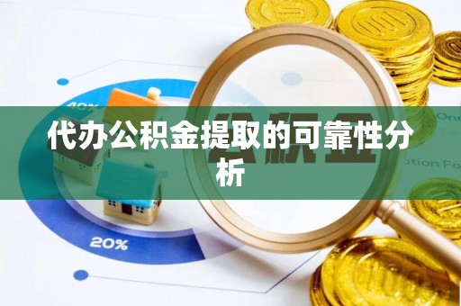 开阳代办公积金提取的可靠性分析