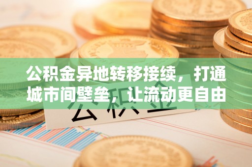 开阳公积金异地转移接续，打通城市间壁垒，让流动更自由