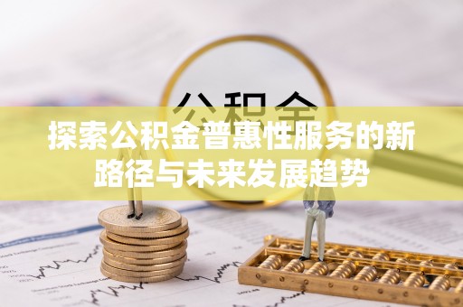开阳探索公积金普惠性服务的新路径与未来发展趋势