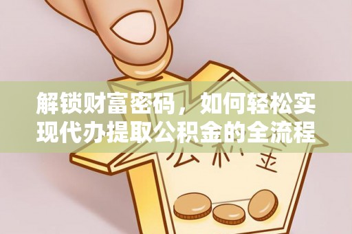 开阳解锁财富密码，如何轻松实现代办提取公积金的全流程攻略