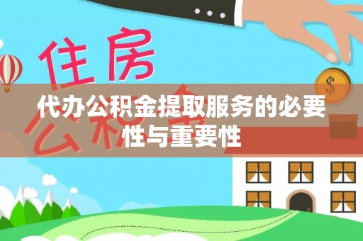 开阳代办公积金提取服务的必要性与重要性