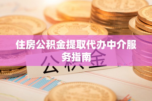 开阳住房公积金提取代办中介服务指南