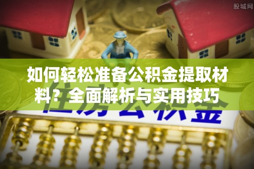 开阳如何轻松准备公积金提取材料？全面解析与实用技巧