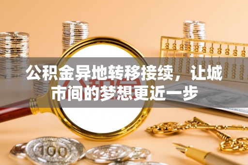 开阳公积金异地转移接续，让城市间的梦想更近一步