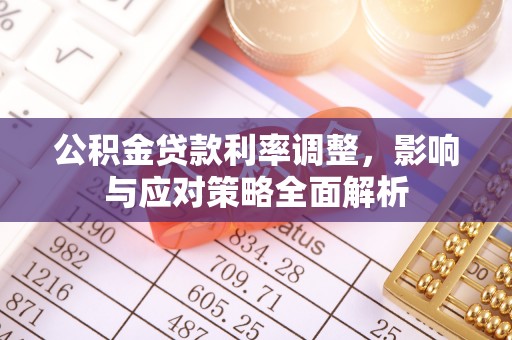 开阳公积金贷款利率调整，影响与应对策略全面解析