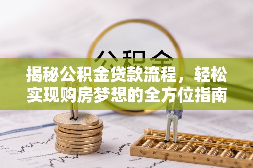 开阳揭秘公积金贷款流程，轻松实现购房梦想的全方位指南