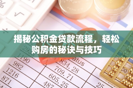 开阳揭秘公积金贷款流程，轻松购房的秘诀与技巧