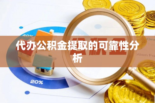 开阳代办公积金提取的可靠性分析
