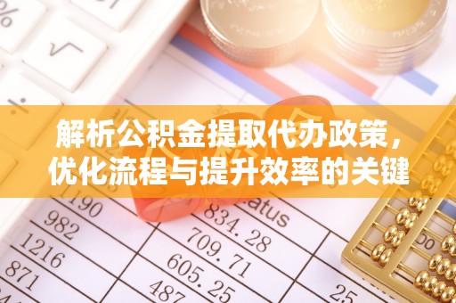 开阳解析公积金提取代办政策，优化流程与提升效率的关键