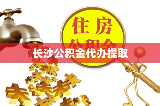 开阳长沙公积金代办提取